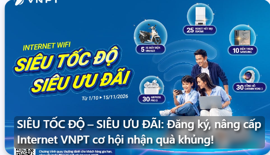 Siêu tốc độ – Siêu ưu đãi: Đăng ký, nâng cấp Internet VNPT cơ hội nhận quà khủng, từ 1/10 đến 15/11/2026